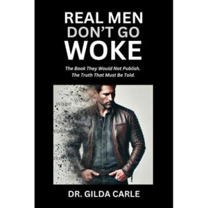 Real Men Don’t Go Woke by Dr. Gilda Carle