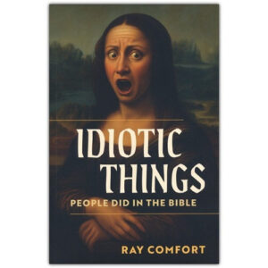 Idiotic Things People Did in the Bible by Ray Comfort