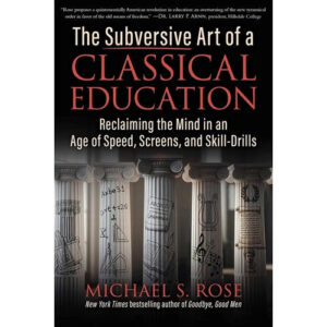 The Subversive Art of a Classical Education by Michael S. Rose