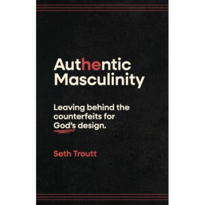 Authentic Masculinity by Seth Troutt