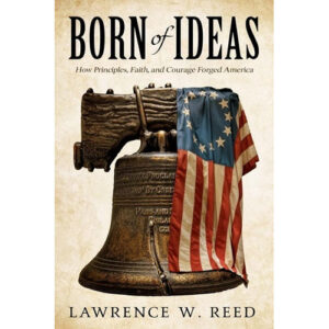 Born of Ideas by Lawrence Reed